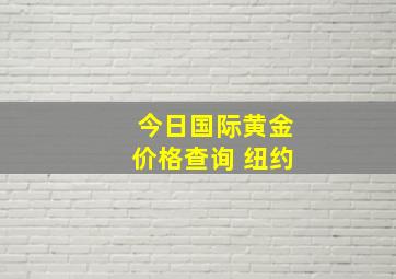 今日国际黄金价格查询 纽约